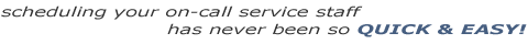 Scheduling your on-call service staff has never been so quick and easy!